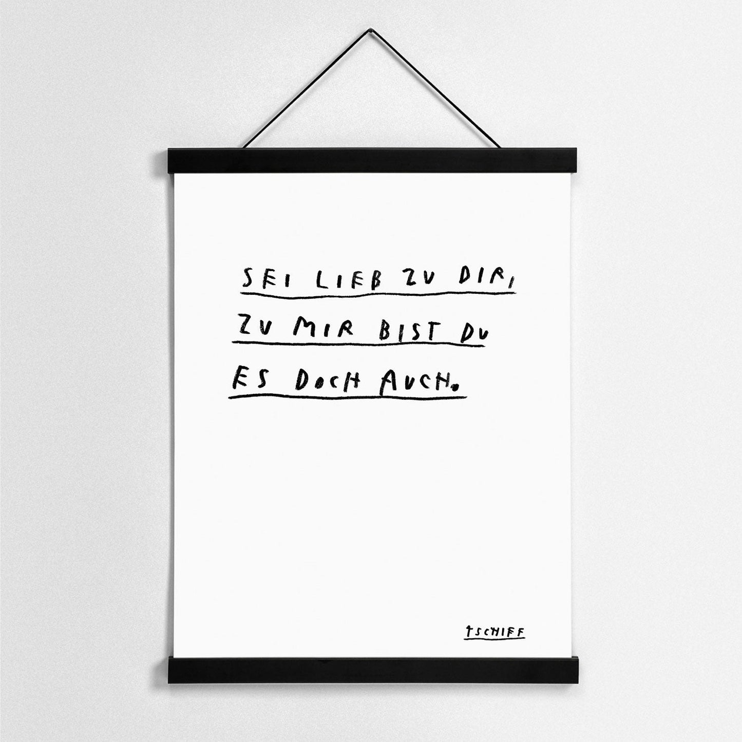Weißes Poster mit handschriftlichem Text „Sei lieb zu dir, zu mir bist du es doch auch.“ Unten rechts die Signatur „TschiFF“.