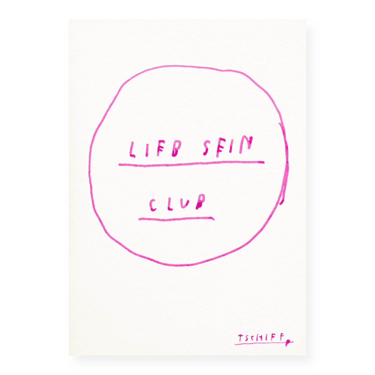 Weißes Poster mit handgezeichnetem pinken Kreis und der Aufschrift „LIEB SEIN CLUB“ in handschriftlicher Großbuchstaben-Schrift. Die Worte sind mittig im Kreis angeordnet, jeweils durch eine Linie getrennt. Unten rechts ist die pinke Signatur „TSCHIFF“ unterstrichen. Das Poster liegt ungerahmt auf hellem Hintergrund.