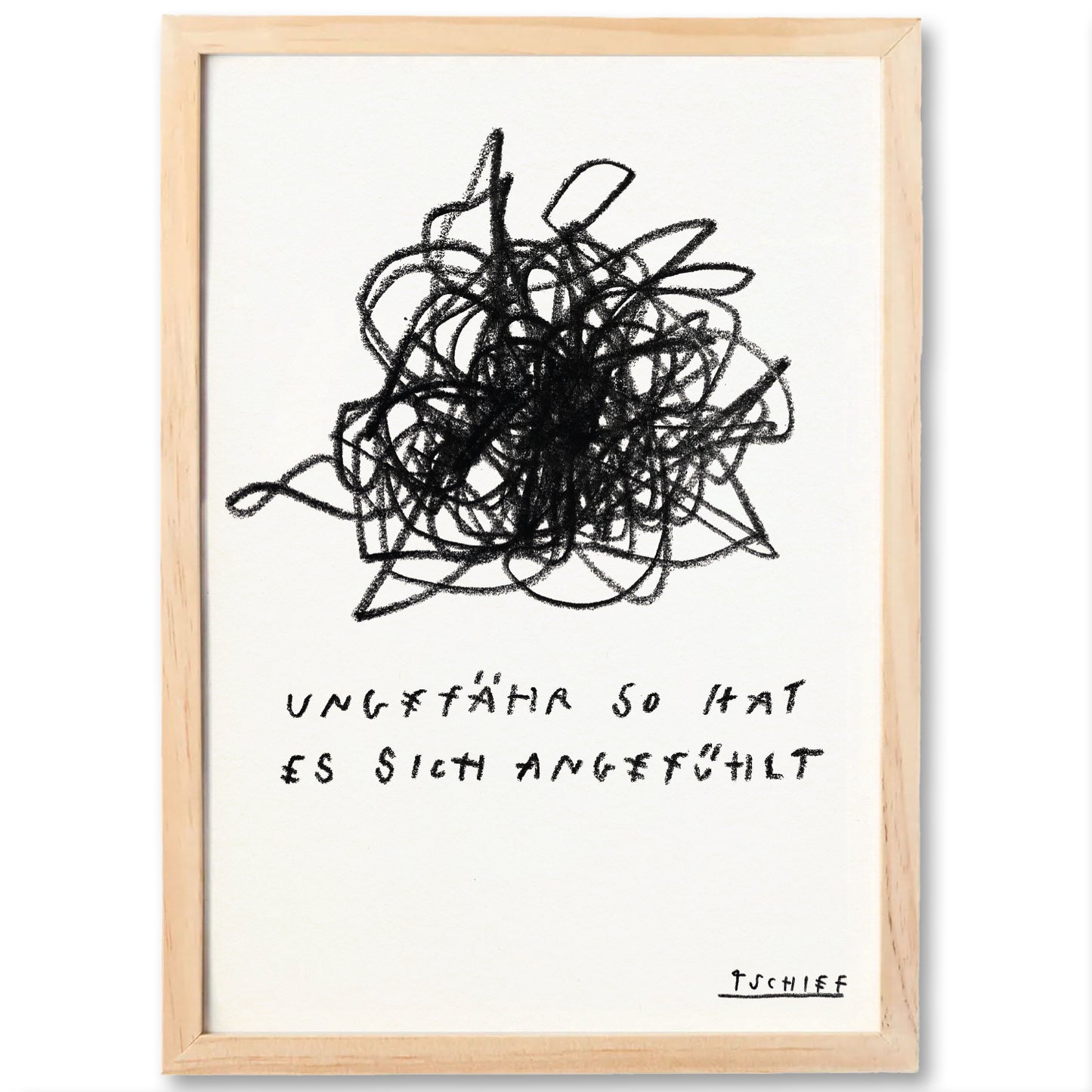 Illustration mit hellem Holzrahmen: Vor weißem Hintergrund ist ein chaotisches, schwarzes Linienknäuel dargestellt, das emotionale Verwirrung visualisiert. Darunter steht handschriftlich: „UNGEFÄHR SO HAT ES SICH ANGEFÜHLT“. Die Zeichnung ist in einen naturfarbenen Holzrahmen gefasst. Unten rechts befindet sich die Signatur „TSCHIFF“.