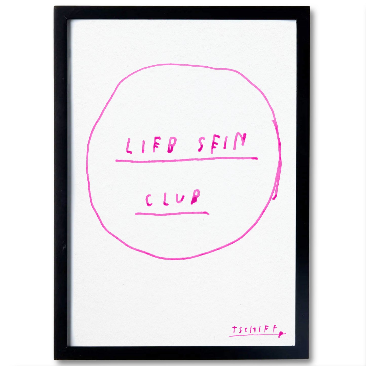 Poster im schwarzen Rahmen mit pinkem, handgezeichnetem Kreis und der Aufschrift „LIEB SEIN CLUB“ in verspielter, handgeschriebener Schrift. Die Wörter sind durch zwei horizontale Linien getrennt. Unten rechts steht die Signatur „TSCHIFF“ in Pink. Das Motiv wirkt fröhlich, schlicht und klar.