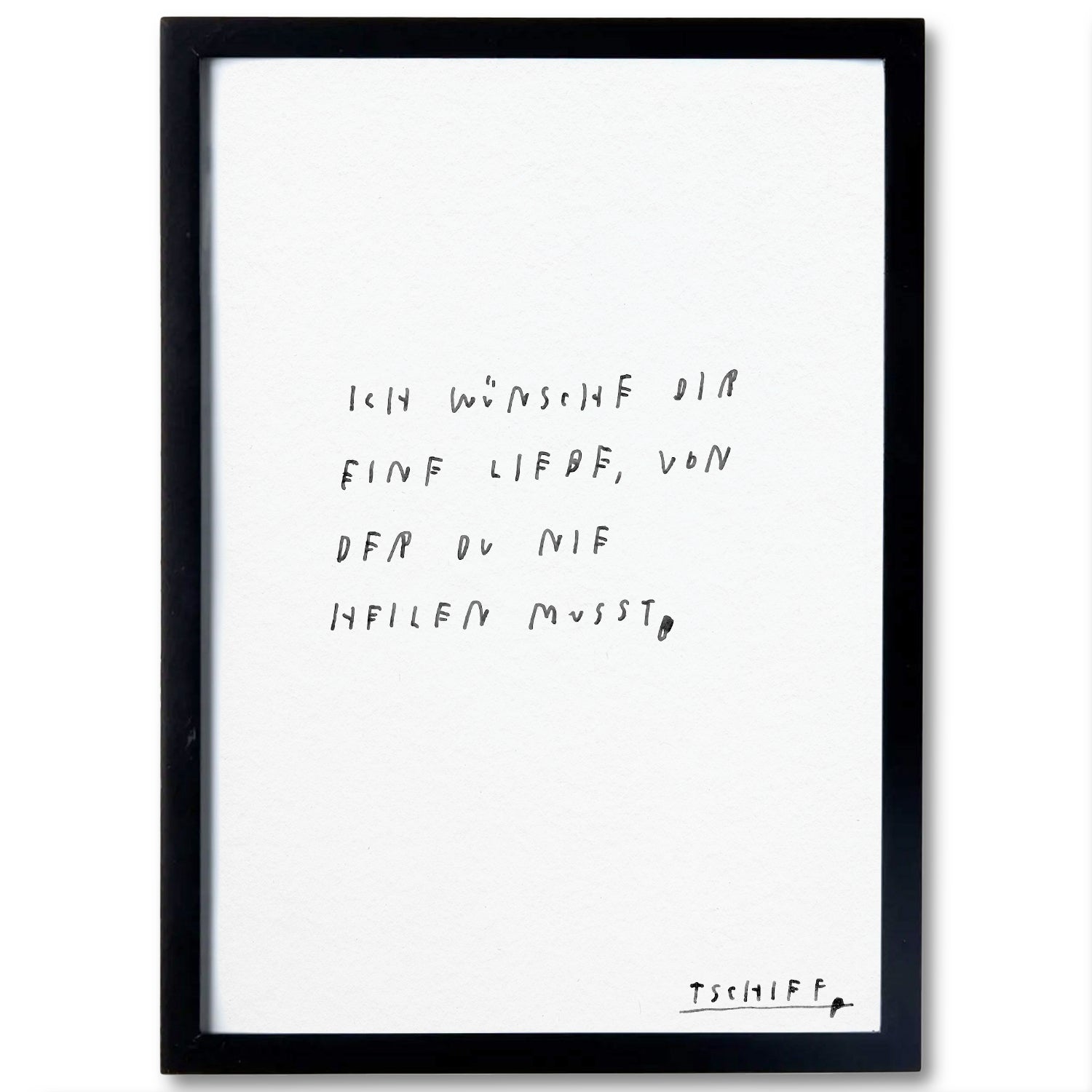 Weißes Poster mit handschriftlichem schwarzen Text auf weißem Hintergrund, eingerahmt in einem schmalen schwarzen Rahmen. Unten rechts steht „tschiff“ in kleiner Schrift. Auf dem Poster steht:
„Houston, ich hab’ sau viele Probleme“.