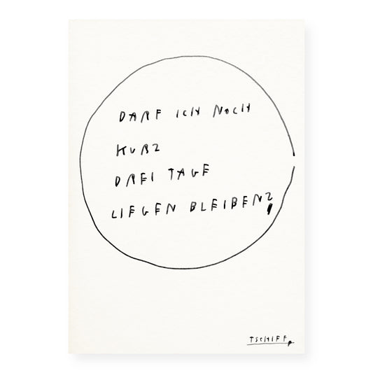 Weißes Poster mit handschriftlichem schwarzen Text „Darf ich noch kurz drei Tage liegen bleiben?“ in einem unregelmäßigen Kreis. Unten rechts steht die Signatur „Tschiff“.