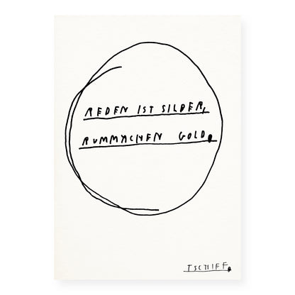Illustration auf weißem Hintergrund mit schwarzer Handschrift in zwei unterstrichenen Zeilen: „REDEN IST SILBER, / RUMMACHEN GOLD.“ Die Zeilen sind in einen grob gezeichneten Kreis eingefasst. Unten rechts steht die Signatur „TSCHIFF“. Kein Rahmen sichtbar.
