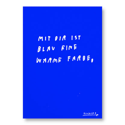 Blaues Poster mit handschriftlichem weißen Text „Mit dir ist blau eine warme Farbe,“ zentriert auf der Fläche. Unten rechts die Signatur „Tschiff“. Das Poster ist ohne Holzrahmen